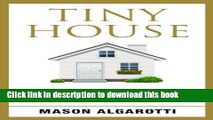 Read Tiny House: The Definitive Manual To Tiny Houses: Home Construction, Interior Design, Tiny