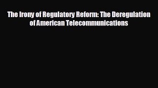 different  The Irony of Regulatory Reform: The Deregulation of American Telecommunications