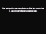 different  The Irony of Regulatory Reform: The Deregulation of American Telecommunications