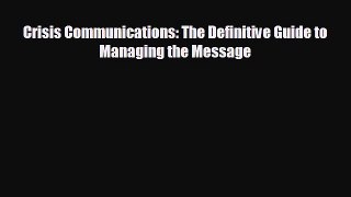 FREE PDF Crisis Communications: The Definitive Guide to Managing the Message  BOOK ONLINE