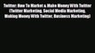 Free [PDF] Downlaod Twitter: How To Market & Make Money With Twitter (Twitter Marketing Social
