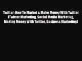 Free [PDF] Downlaod Twitter: How To Market & Make Money With Twitter (Twitter Marketing Social