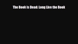 Free [PDF] Downlaod The Book is Dead: Long Live the Book  DOWNLOAD ONLINE