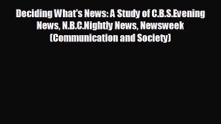 READ book Deciding What's News: A Study of C.B.S.Evening News N.B.C.Nightly News Newsweek