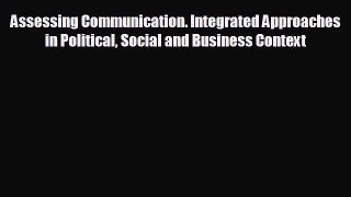 complete Assessing Communication. Integrated Approaches in Political Social and Business Context