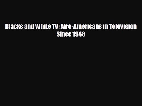 complete Blacks and White TV: Afro-Americans in Television Since 1948