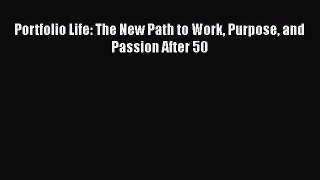 READ book  Portfolio Life: The New Path to Work Purpose and Passion After 50  Full E-Book