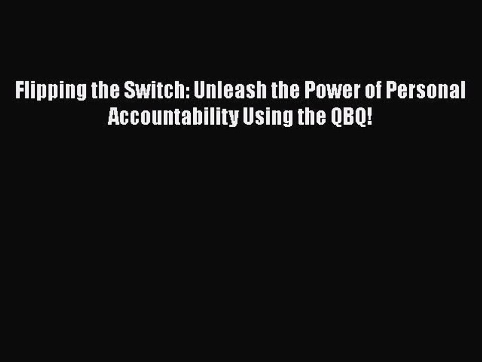 READ book  Flipping the Switch: Unleash the Power of Personal Accountability Using the QBQ!