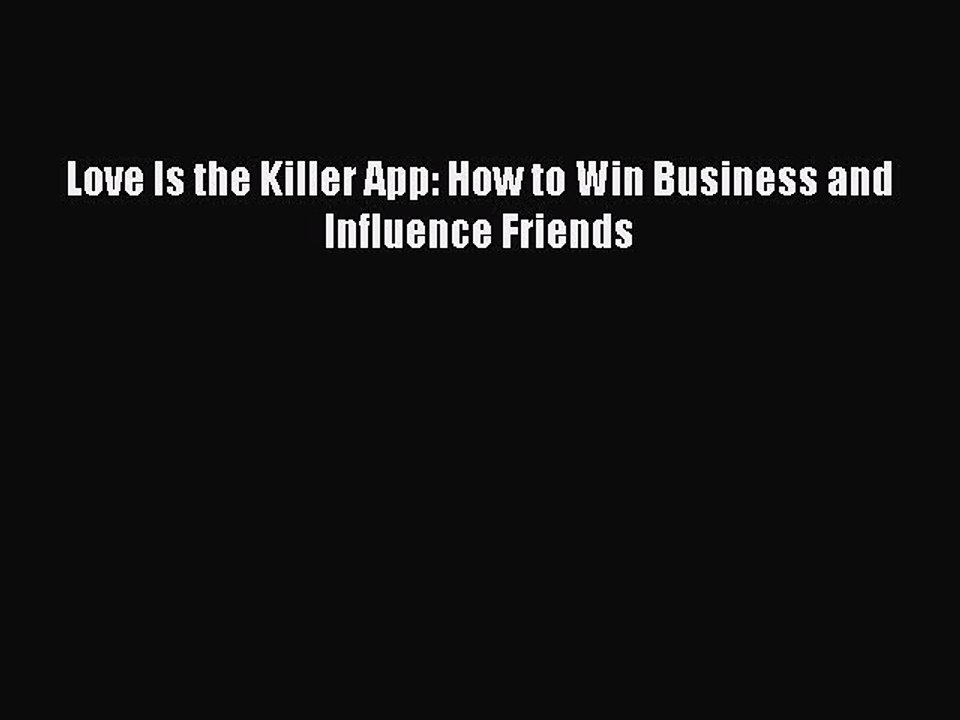 Free Full [PDF] Downlaod  Love Is the Killer App: How to Win Business and Influence Friends