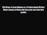 behold 103 Ways to Earn Money as a Professional Writer: Make money writing and turn your passion