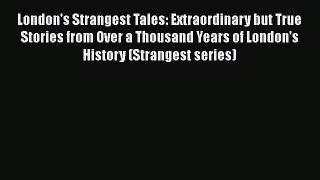 Free [PDF] Downlaod London's Strangest Tales: Extraordinary but True Stories from Over a Thousand