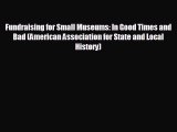 READ book Fundraising for Small Museums: In Good Times and Bad (American Association for State