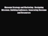 FREE DOWNLOAD Museum Strategy and Marketing : Designing Missions Building Audiences Generating