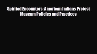 READ book Spirited Encounters: American Indians Protest Museum Policies and Practices  FREE