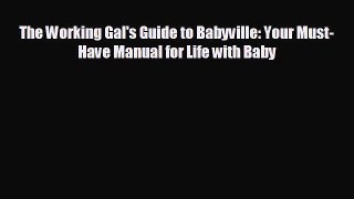 READ book The Working Gal's Guide to Babyville: Your Must-Have Manual for Life with Baby READ