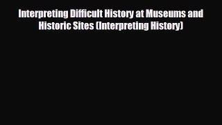 behold Interpreting Difficult History at Museums and Historic Sites (Interpreting History)