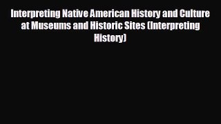 there is Interpreting Native American History and Culture at Museums and Historic Sites (Interpreting