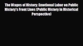 READ book The Wages of History: Emotional Labor on Public History's Front Lines (Public History