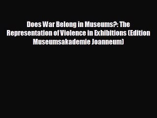 Download Video: Free [PDF] Downlaod Does War Belong in Museums?: The Representation of Violence in Exhibitions