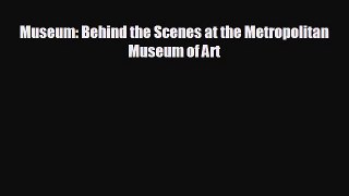 READ book Museum: Behind the Scenes at the Metropolitan Museum of Art  FREE BOOOK ONLINE