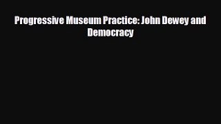 different  Progressive Museum Practice: John Dewey and Democracy
