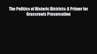 FREE DOWNLOAD The Politics of Historic Districts: A Primer for Grassroots Preservation  DOWNLOAD