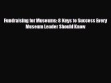 there is Fundraising for Museums: 8 Keys to Success Every Museum Leader Should Know
