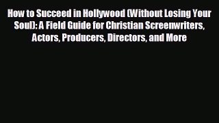 different  How to Succeed in Hollywood (Without Losing Your Soul): A Field Guide for Christian
