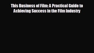 different  This Business of Film: A Practical Guide to Achieving Success in the Film Industry