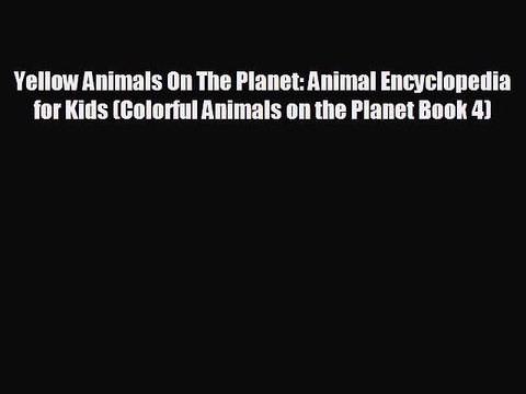 FREE DOWNLOAD Yellow Animals On The Planet: Animal Encyclopedia for Kids (Colorful Animals