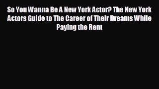 there is So You Wanna Be A New York Actor? The New York Actors Guide to The Career of Their