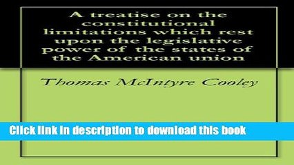 Read A treatise on the constitutional limitations which rest upon the legislative power of the