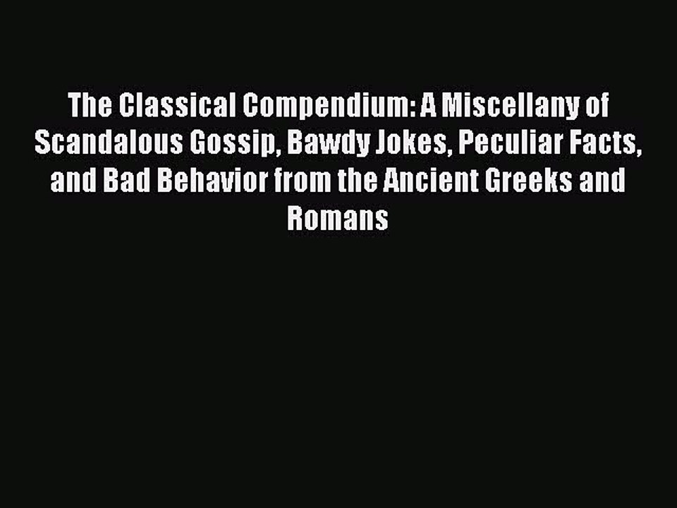 READ book The Classical Compendium: A Miscellany of Scandalous Gossip Bawdy Jokes Peculiar