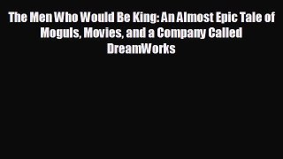 behold The Men Who Would Be King: An Almost Epic Tale of Moguls Movies and a Company Called