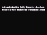 READ book Arizona Curiosities: Quirky Characters Roadside Oddities & Other Offbeat Stuff (Curiosities