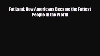 FREE PDF Fat Land: How Americans Became the Fattest People in the World  FREE BOOOK ONLINE