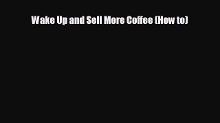 different  Wake Up and Sell More Coffee (How to)