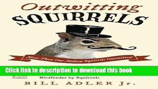 Read Outwitting Squirrels: 101 Cunning Stratagems to Reduce Dramatically the Egregious