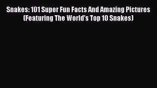 FREE DOWNLOAD Snakes: 101 Super Fun Facts And Amazing Pictures (Featuring The World's Top
