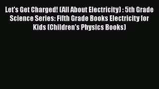 FREE DOWNLOAD Let's Get Charged! (All About Electricity) : 5th Grade Science Series: Fifth