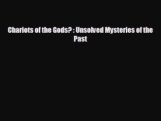 FREE PDF Chariots of the Gods? : Unsolved Mysteries of the Past READ ONLINE