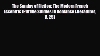 READ book The Sunday of Fiction: The Modern French Eccentric (Purdue Studies in Romance Literatures