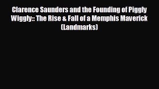 READ book Clarence Saunders and the Founding of Piggly Wiggly:: The Rise & Fall of a Memphis