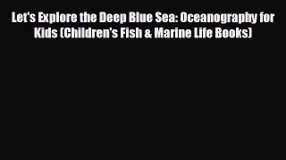 FREE DOWNLOAD Let's Explore the Deep Blue Sea: Oceanography for Kids (Children's Fish & Marine