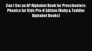 Free [PDF] Downlaod Can I Get an A? Alphabet Book for Preschoolers: Phonics for Kids Pre-K