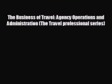complete The Business of Travel: Agency Operations and Administration (The Travel professional