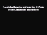 behold Essentials of Exporting and Importing: U.S. Trade Policies Procedures and Practices
