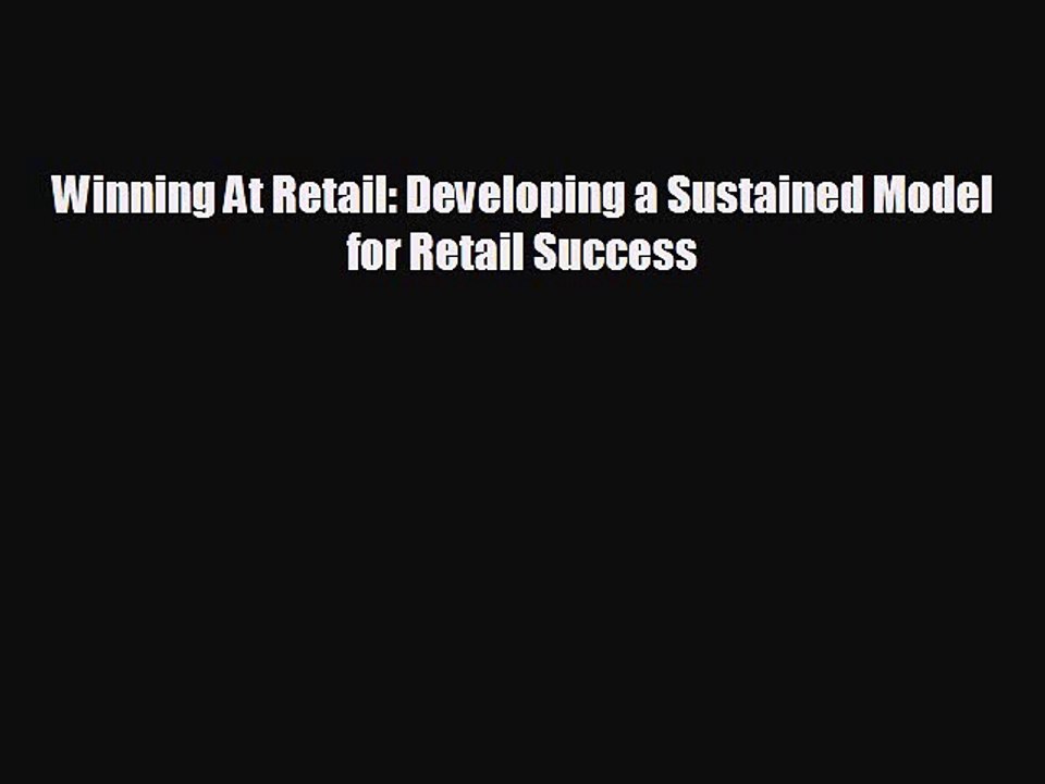 READ book Winning At Retail: Developing a Sustained Model for Retail Success READ ONLINE