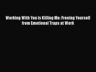READ FREE FULL EBOOK DOWNLOAD  Working With You is Killing Me: Freeing Yourself from Emotional