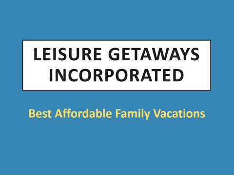 Leisure Getaways Incorporated - Best Affordable Family Vacations